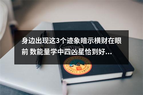 身边出现这3个迹象暗示横财在眼前 数能量学中四凶星恰到好处的用法3