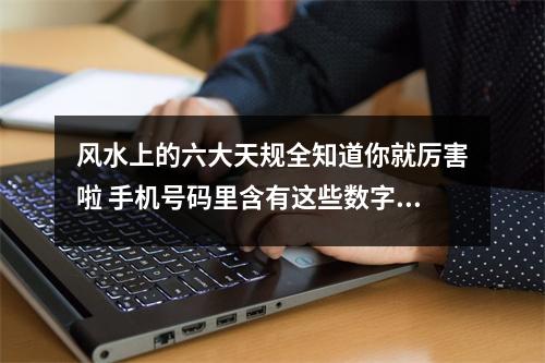 风水上的六大天规全知道你就厉害啦 手机号码里含有这些数字注意婚姻要好好经营