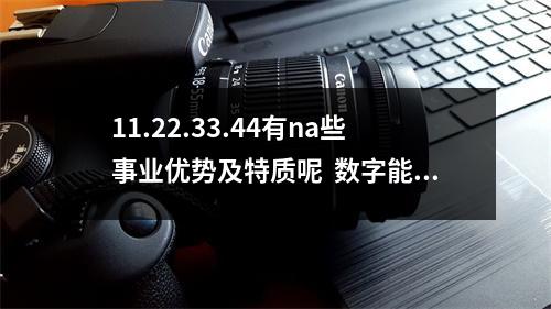 11.22.33.44有na些事业优势及特质呢  数字能量中的12 维纳斯的爱牌阵问和男哥们未来